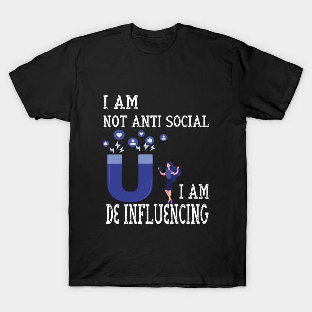 I Am Not Anti Social I Am De Influencing T-Shirt by WoodShop93
